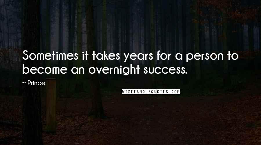 Prince Quotes: Sometimes it takes years for a person to become an overnight success.