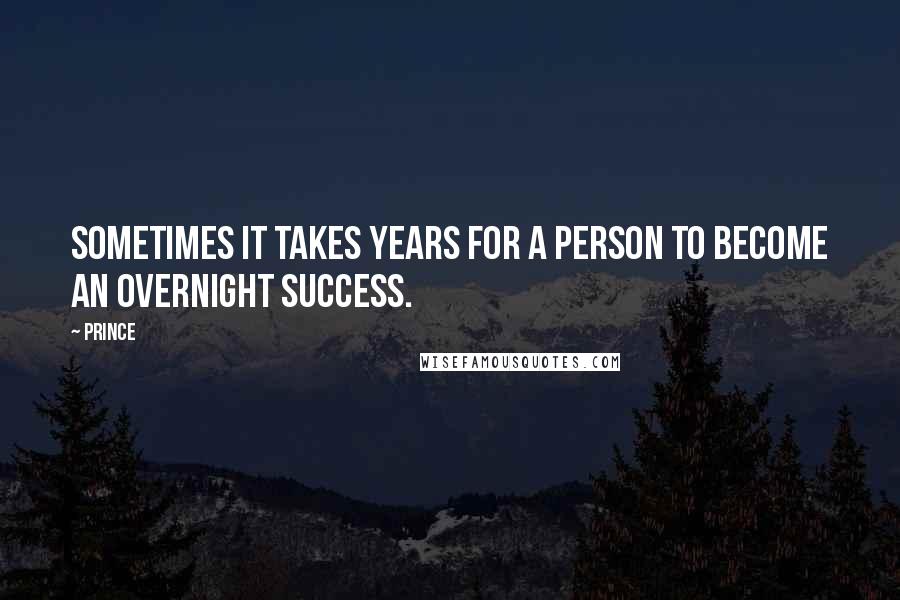 Prince Quotes: Sometimes it takes years for a person to become an overnight success.