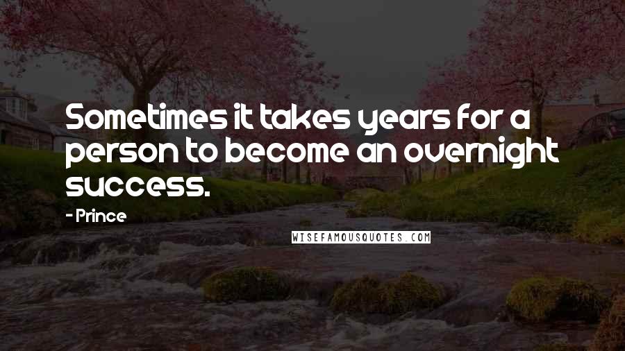 Prince Quotes: Sometimes it takes years for a person to become an overnight success.