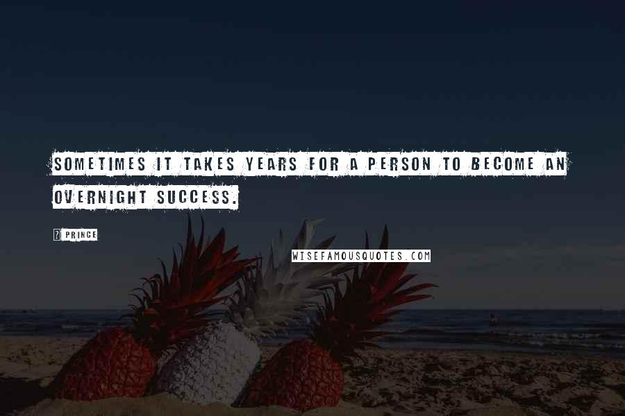 Prince Quotes: Sometimes it takes years for a person to become an overnight success.