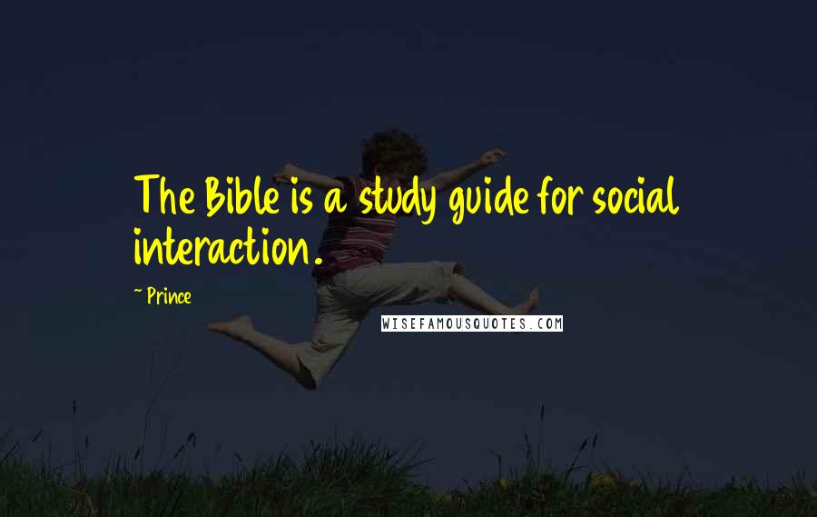 Prince Quotes: The Bible is a study guide for social interaction.