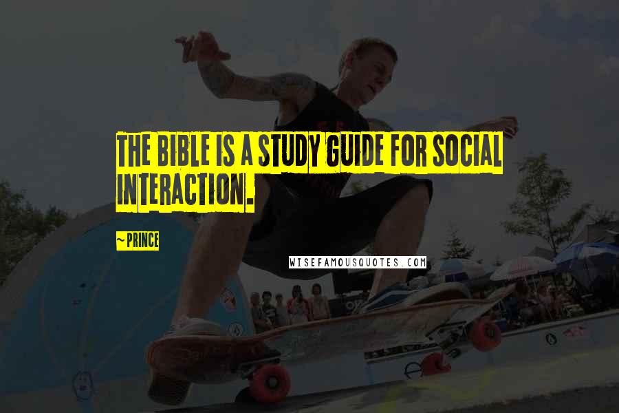 Prince Quotes: The Bible is a study guide for social interaction.