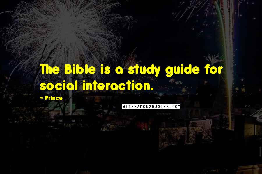 Prince Quotes: The Bible is a study guide for social interaction.