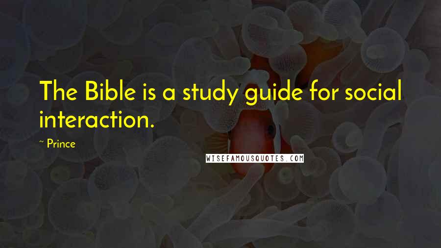 Prince Quotes: The Bible is a study guide for social interaction.