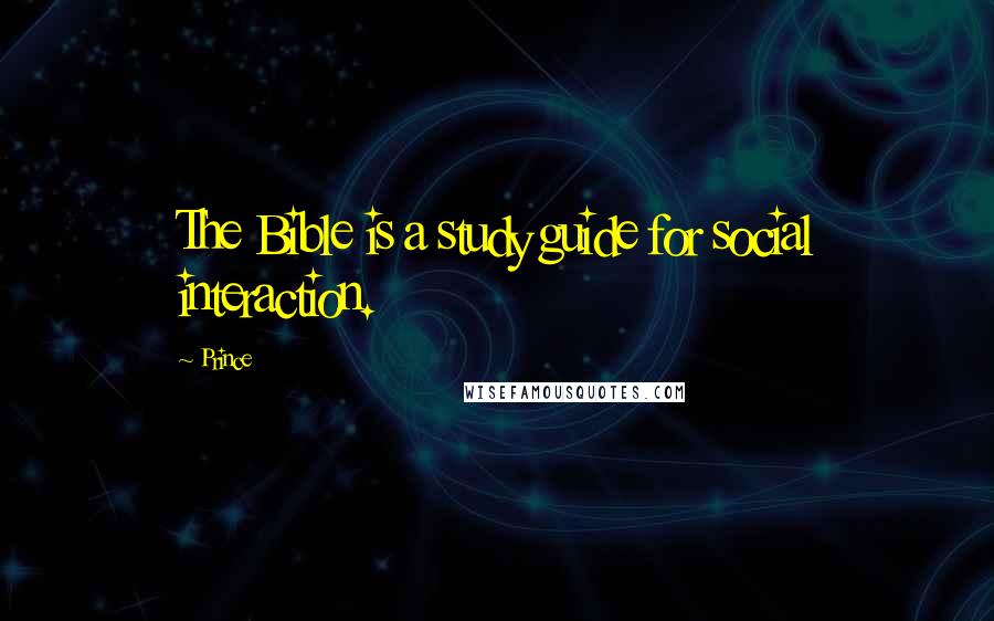 Prince Quotes: The Bible is a study guide for social interaction.