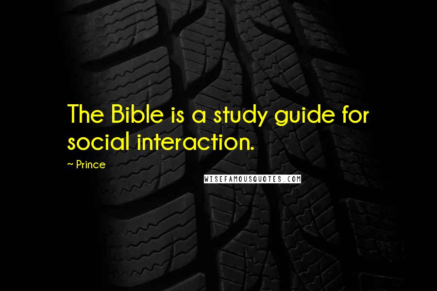 Prince Quotes: The Bible is a study guide for social interaction.