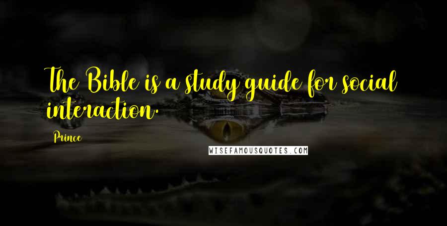 Prince Quotes: The Bible is a study guide for social interaction.