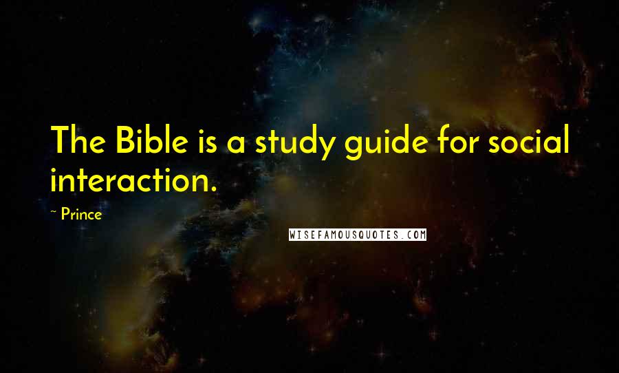 Prince Quotes: The Bible is a study guide for social interaction.