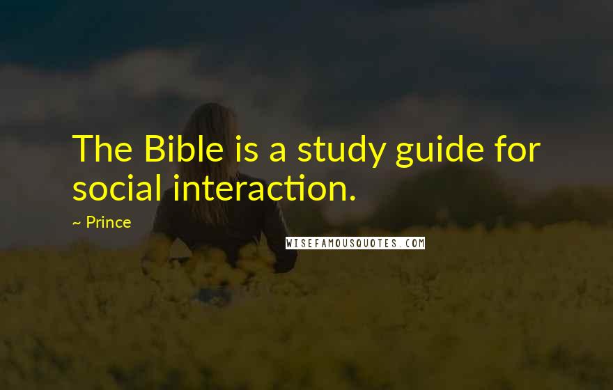 Prince Quotes: The Bible is a study guide for social interaction.