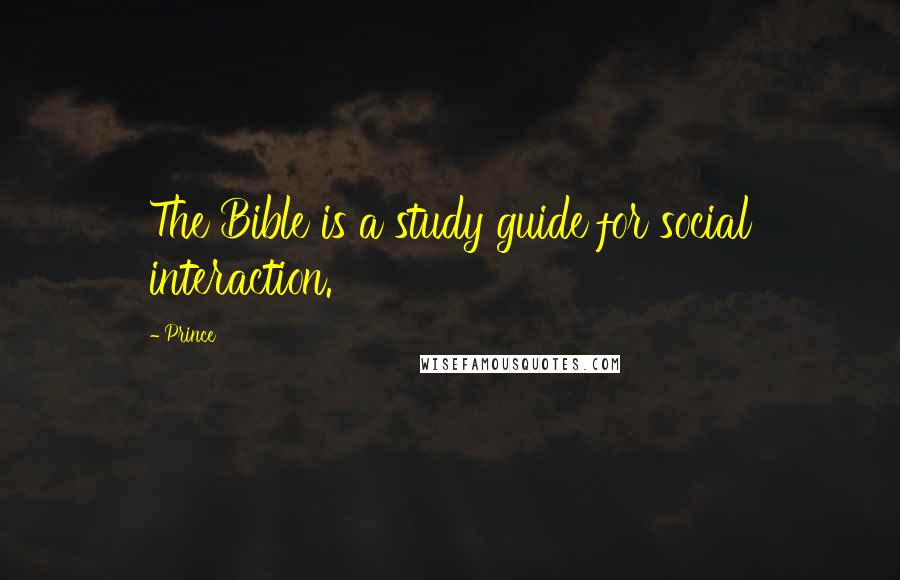 Prince Quotes: The Bible is a study guide for social interaction.