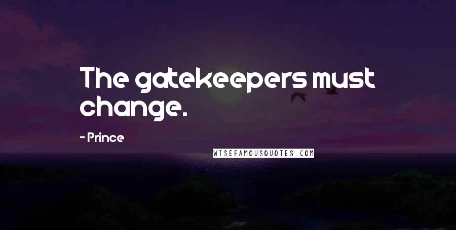 Prince Quotes: The gatekeepers must change.