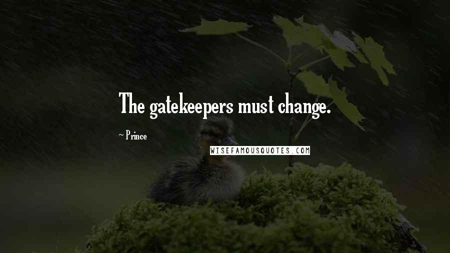 Prince Quotes: The gatekeepers must change.