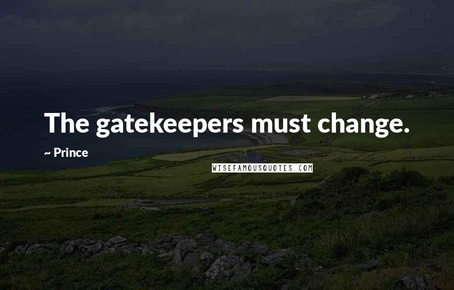 Prince Quotes: The gatekeepers must change.