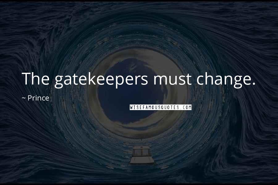 Prince Quotes: The gatekeepers must change.