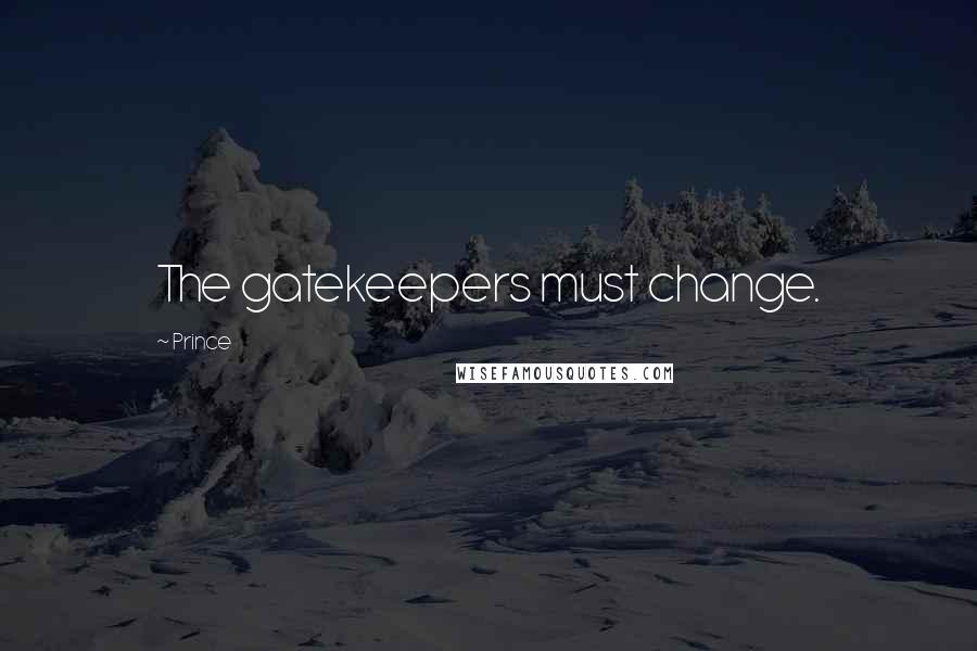 Prince Quotes: The gatekeepers must change.