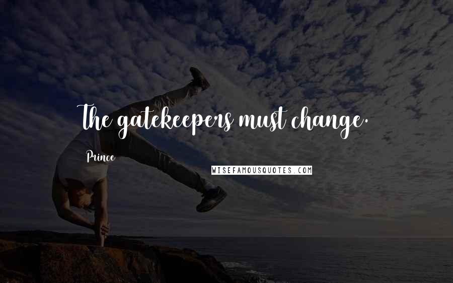 Prince Quotes: The gatekeepers must change.