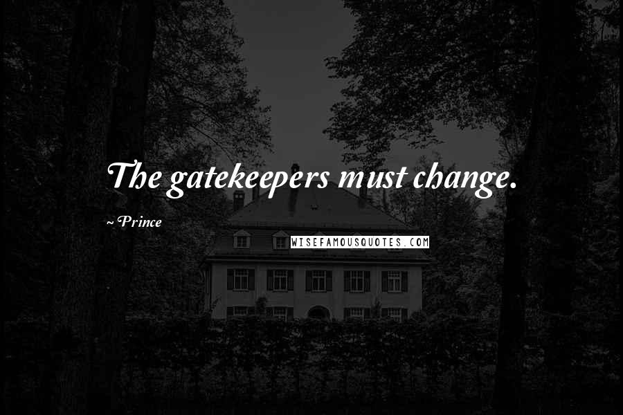 Prince Quotes: The gatekeepers must change.