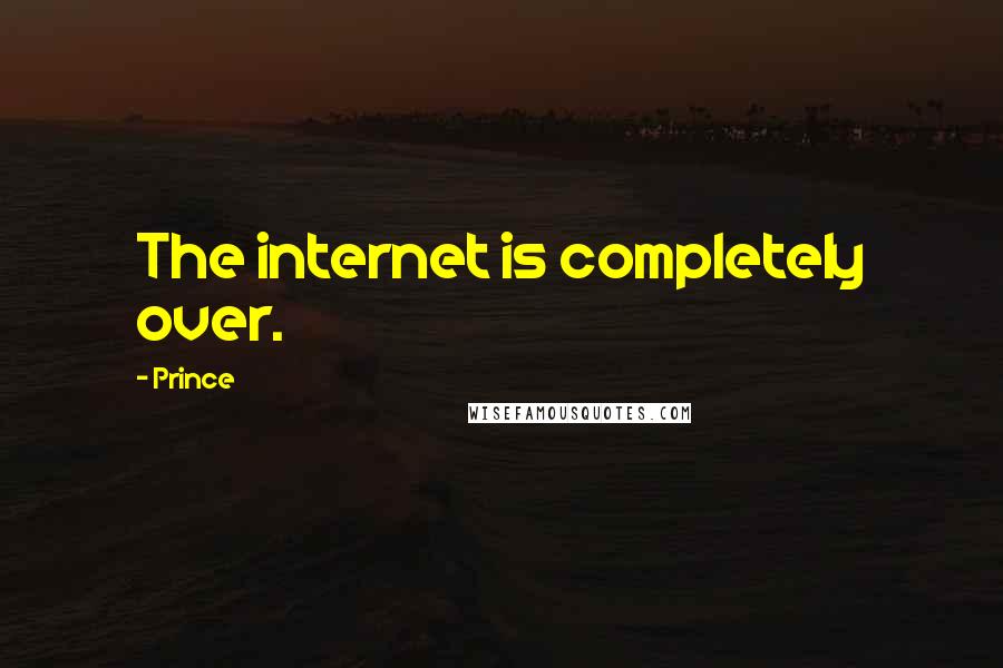 Prince Quotes: The internet is completely over.