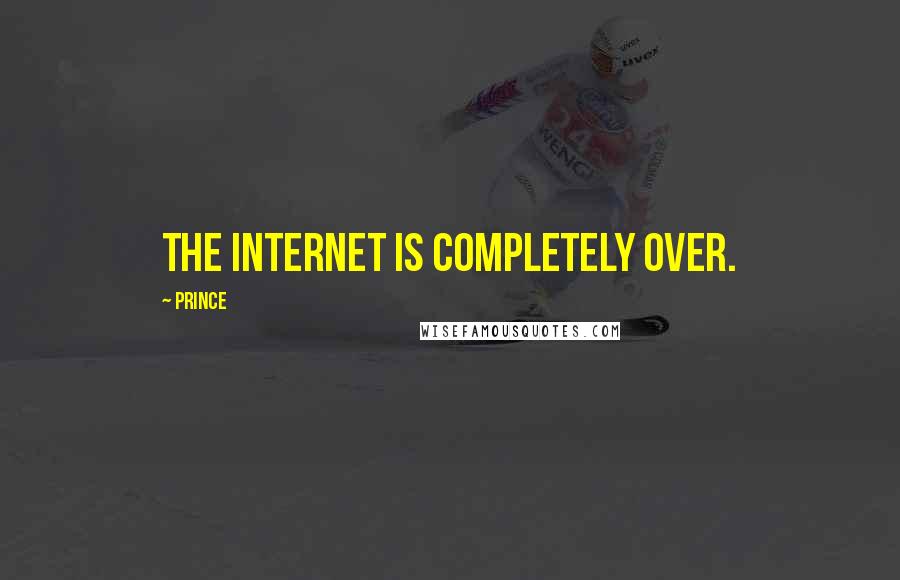 Prince Quotes: The internet is completely over.