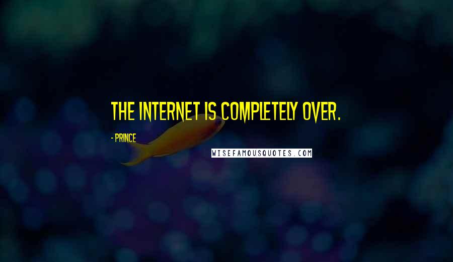 Prince Quotes: The internet is completely over.