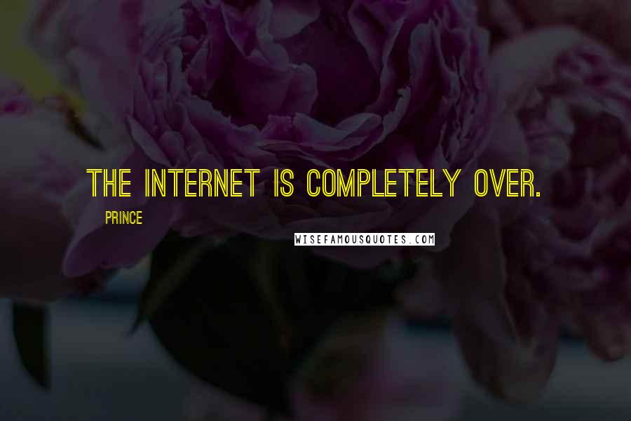 Prince Quotes: The internet is completely over.