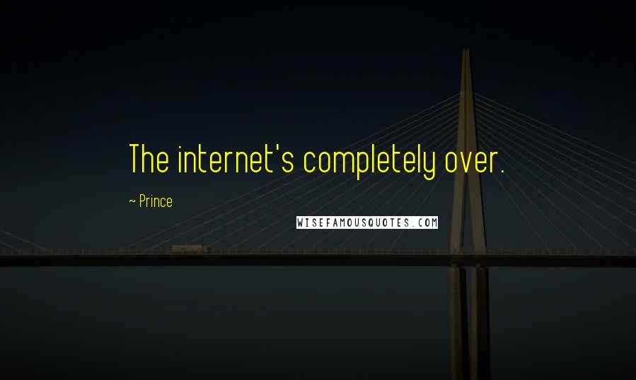 Prince Quotes: The internet's completely over.