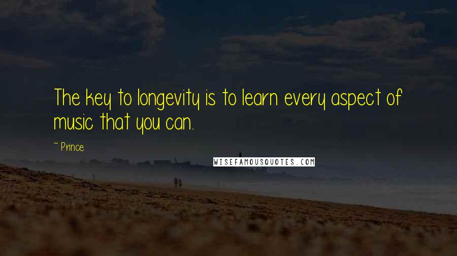 Prince Quotes: The key to longevity is to learn every aspect of music that you can.