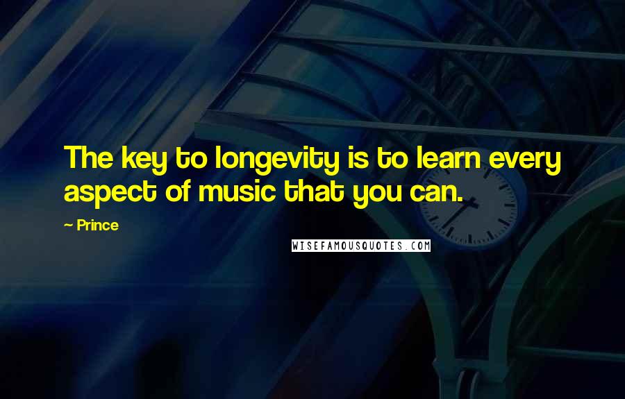 Prince Quotes: The key to longevity is to learn every aspect of music that you can.