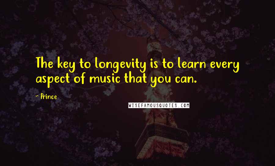 Prince Quotes: The key to longevity is to learn every aspect of music that you can.