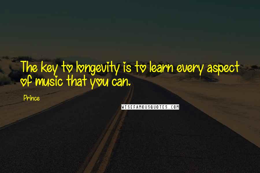 Prince Quotes: The key to longevity is to learn every aspect of music that you can.