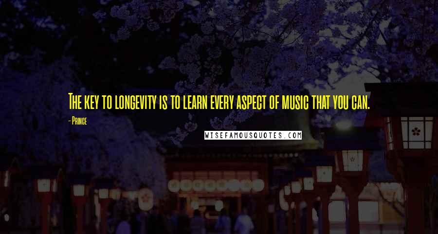 Prince Quotes: The key to longevity is to learn every aspect of music that you can.