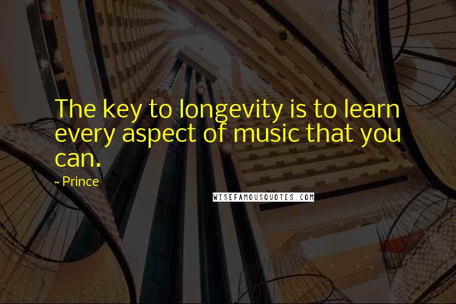 Prince Quotes: The key to longevity is to learn every aspect of music that you can.