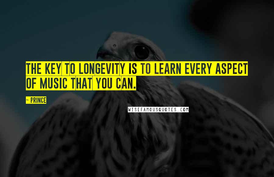 Prince Quotes: The key to longevity is to learn every aspect of music that you can.