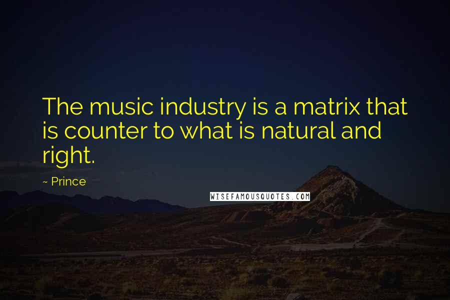 Prince Quotes: The music industry is a matrix that is counter to what is natural and right.