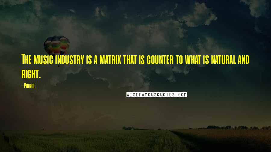 Prince Quotes: The music industry is a matrix that is counter to what is natural and right.