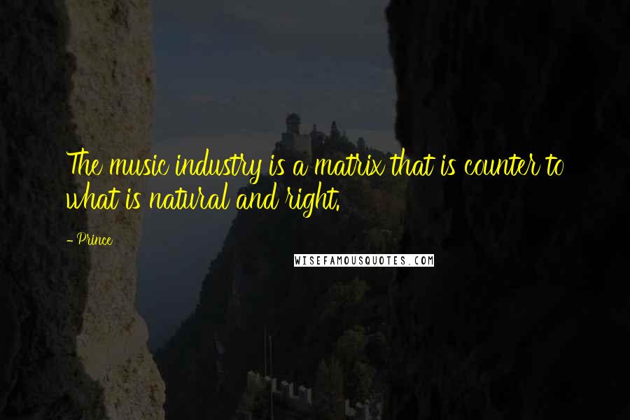 Prince Quotes: The music industry is a matrix that is counter to what is natural and right.