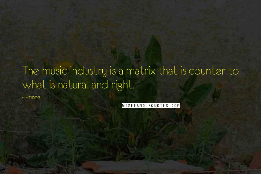 Prince Quotes: The music industry is a matrix that is counter to what is natural and right.