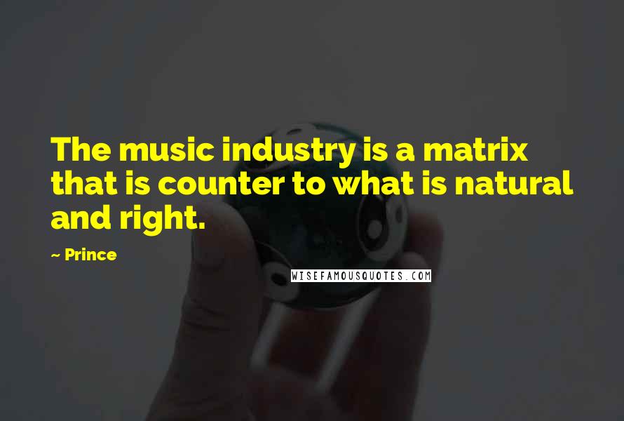 Prince Quotes: The music industry is a matrix that is counter to what is natural and right.