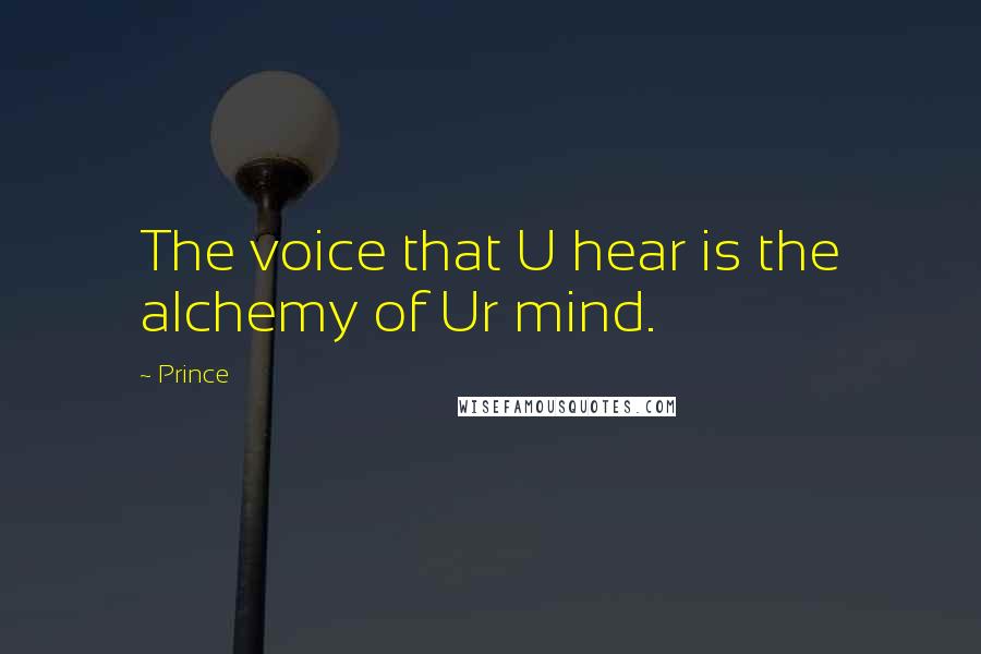 Prince Quotes: The voice that U hear is the alchemy of Ur mind.