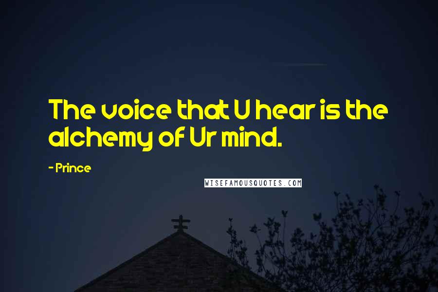 Prince Quotes: The voice that U hear is the alchemy of Ur mind.