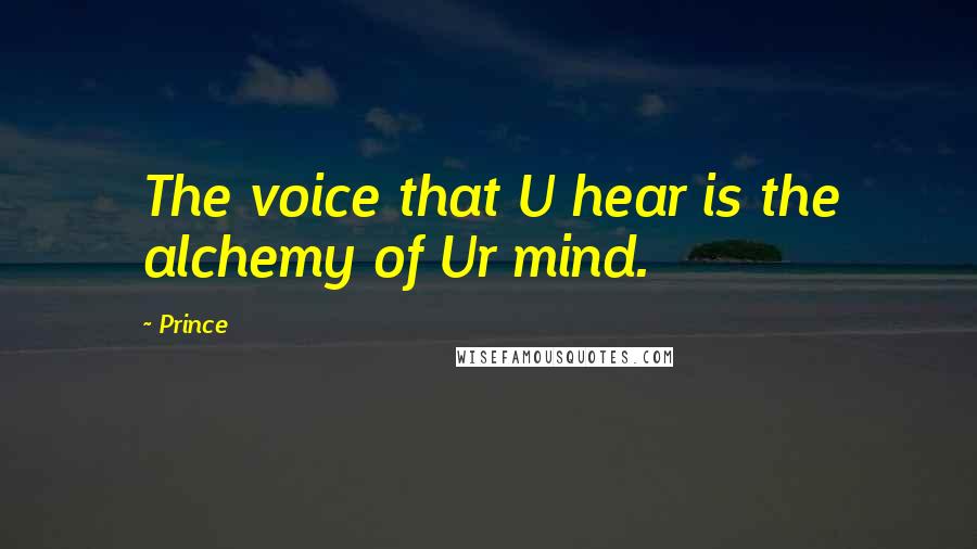 Prince Quotes: The voice that U hear is the alchemy of Ur mind.