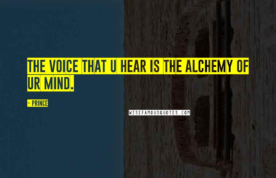 Prince Quotes: The voice that U hear is the alchemy of Ur mind.