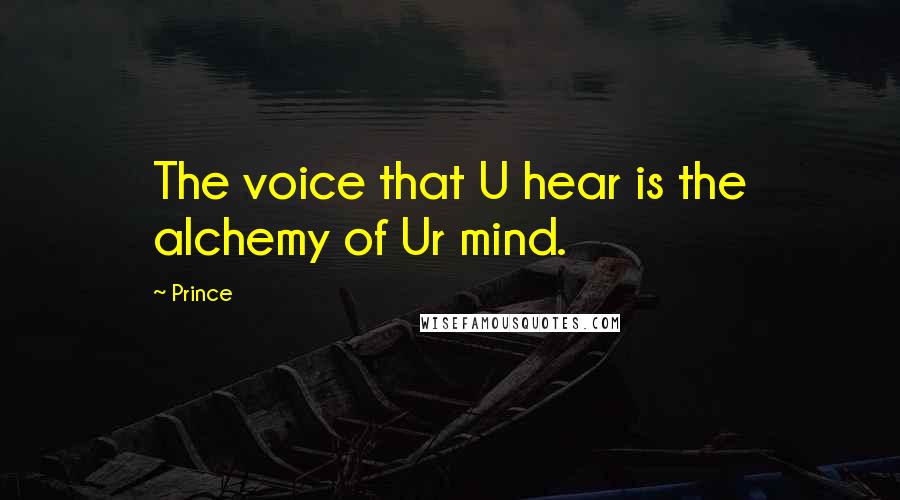 Prince Quotes: The voice that U hear is the alchemy of Ur mind.