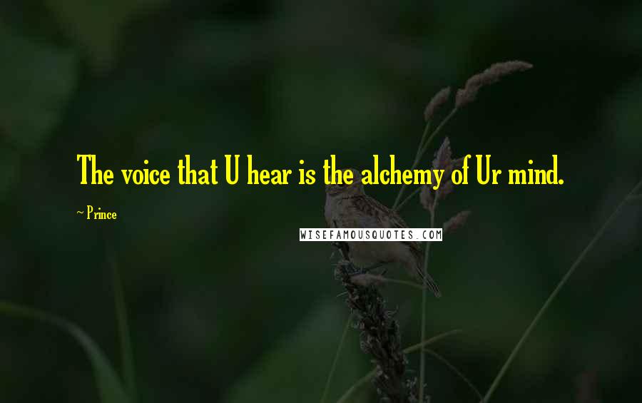 Prince Quotes: The voice that U hear is the alchemy of Ur mind.