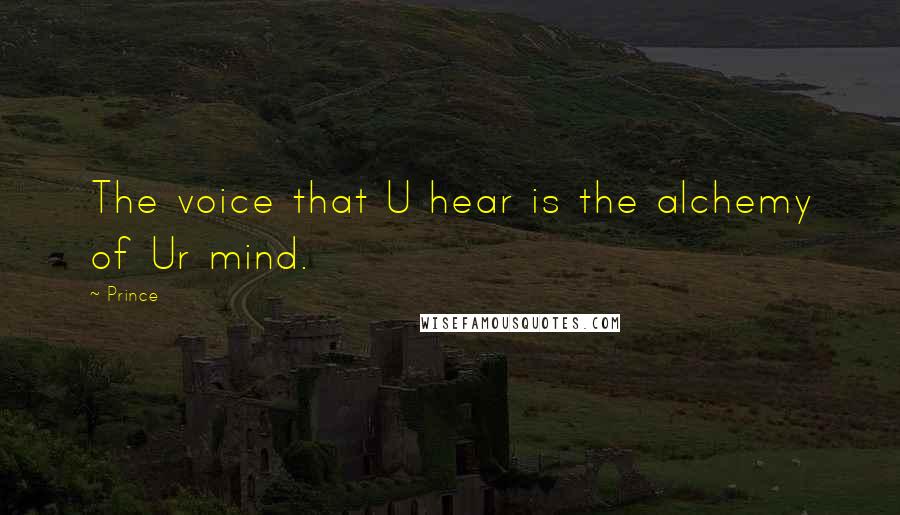 Prince Quotes: The voice that U hear is the alchemy of Ur mind.