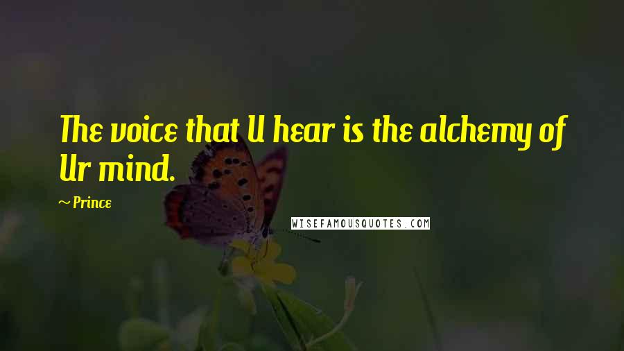 Prince Quotes: The voice that U hear is the alchemy of Ur mind.