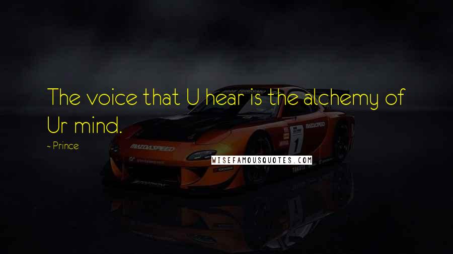 Prince Quotes: The voice that U hear is the alchemy of Ur mind.