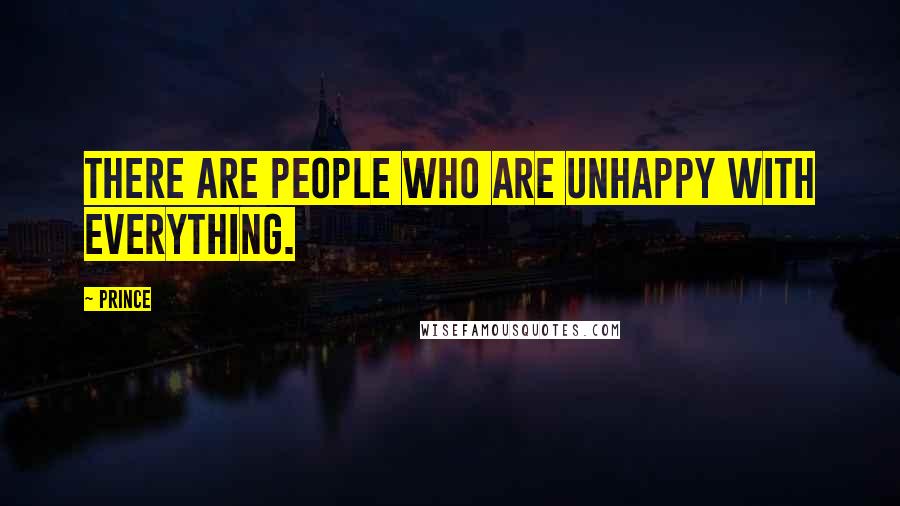 Prince Quotes: There are people who are unhappy with everything.