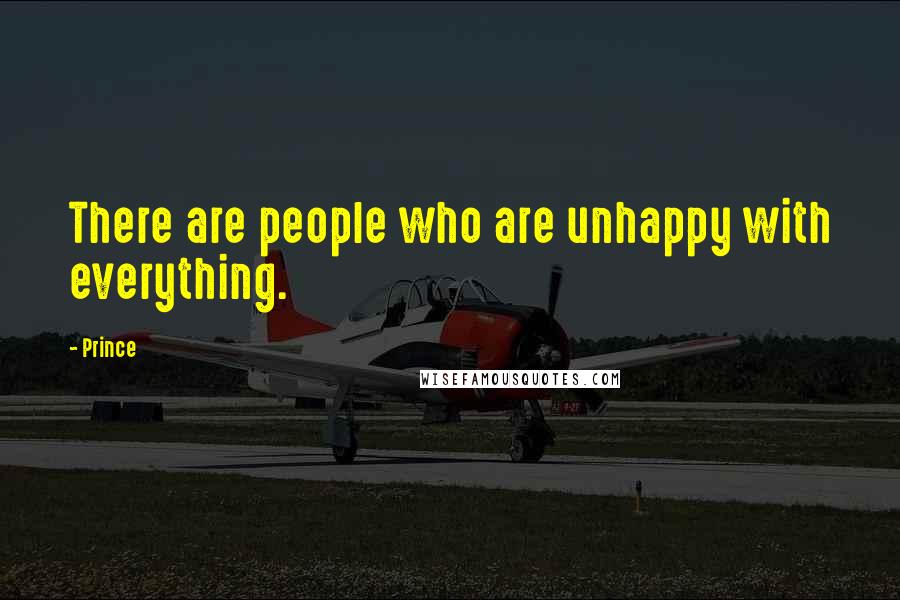 Prince Quotes: There are people who are unhappy with everything.