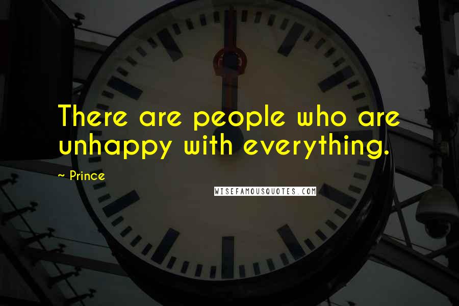 Prince Quotes: There are people who are unhappy with everything.